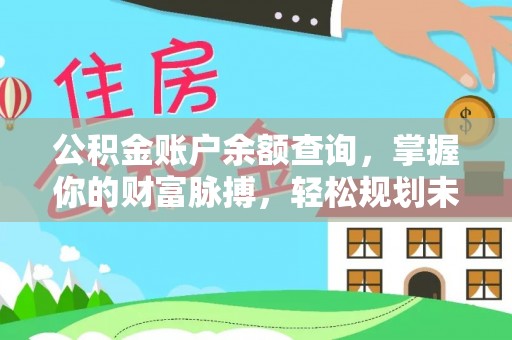 新抚公积金账户余额查询，掌握你的财富脉搏，轻松规划未来