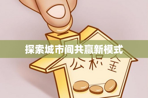 新抚探索城市间共赢新模式