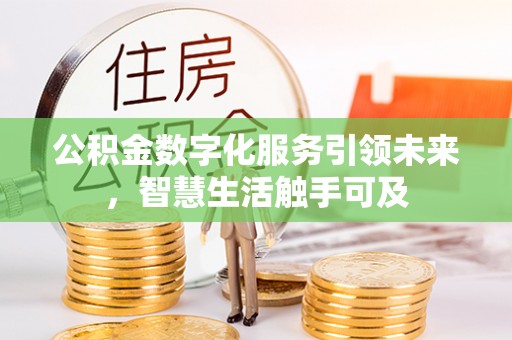 新抚公积金数字化服务引领未来，智慧生活触手可及