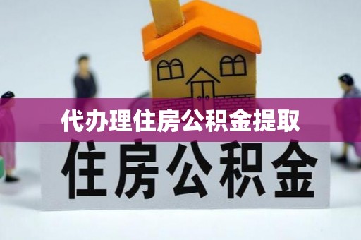 新抚代办理住房公积金提取