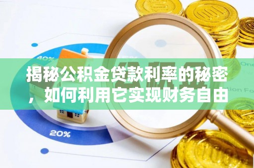 新抚揭秘公积金贷款利率的秘密，如何利用它实现财务自由？
