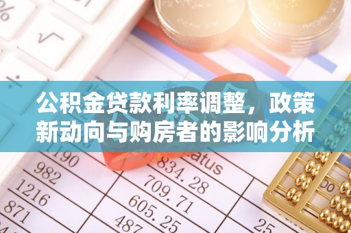 新抚公积金贷款利率调整，政策新动向与购房者的影响分析