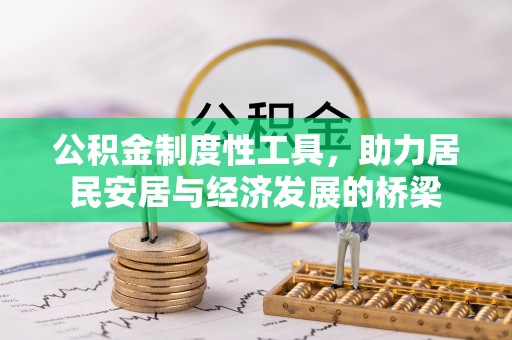 新抚公积金制度性工具，助力居民安居与经济发展的桥梁