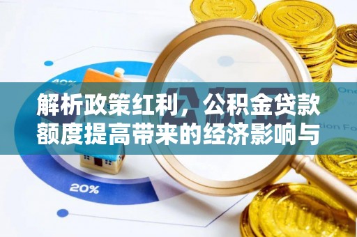 新抚解析政策红利，公积金贷款额度提高带来的经济影响与生活改变