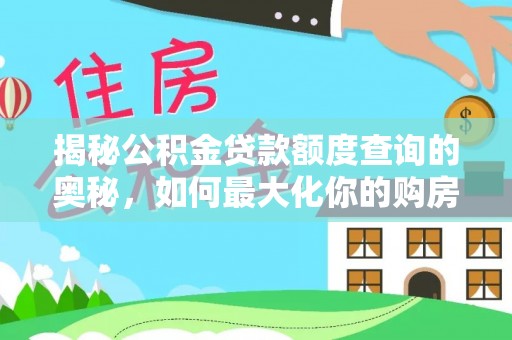 新抚揭秘公积金贷款额度查询的奥秘，如何最大化你的购房资金