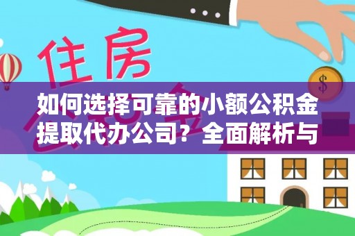 新抚如何选择可靠的小额公积金提取代办公司？全面解析与实用指南