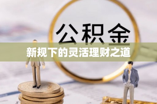 新抚新规下的灵活理财之道