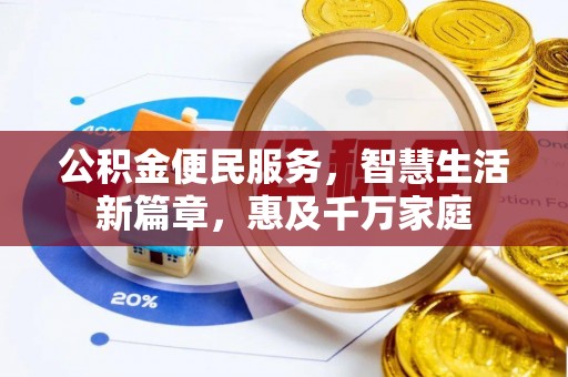 新抚公积金便民服务，智慧生活新篇章，惠及千万家庭