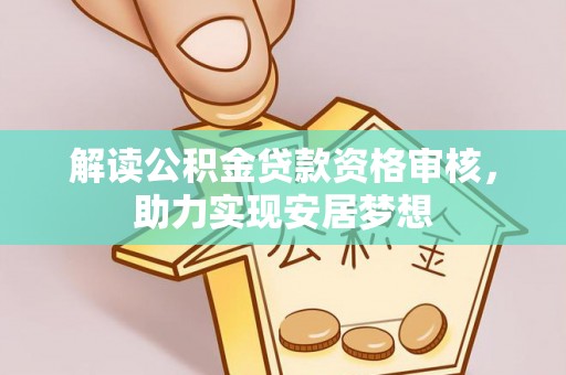 新抚解读公积金贷款资格审核，助力实现安居梦想