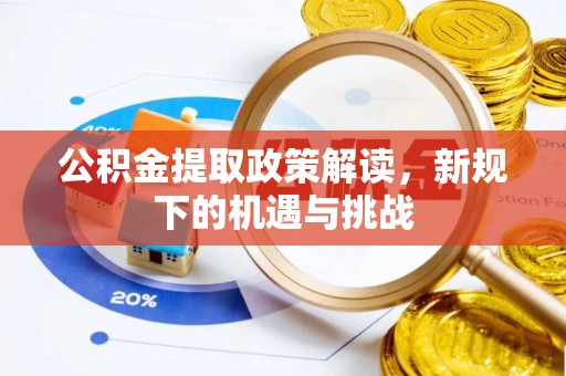 新抚公积金提取政策解读，新规下的机遇与挑战