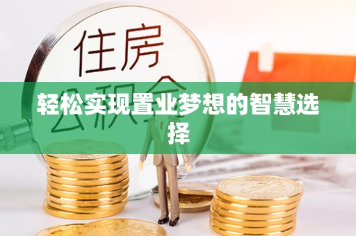新抚轻松实现置业梦想的智慧选择