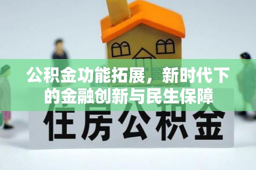 新抚公积金功能拓展，新时代下的金融创新与民生保障