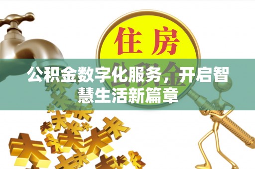 新抚公积金数字化服务，开启智慧生活新篇章