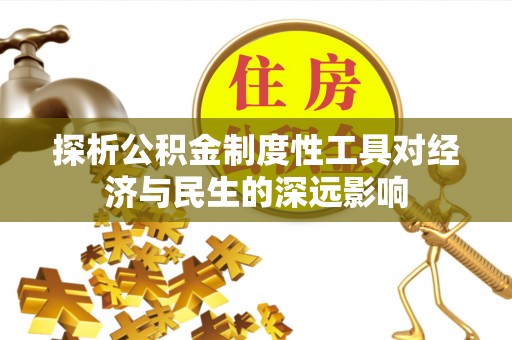 新抚探析公积金制度性工具对经济与民生的深远影响