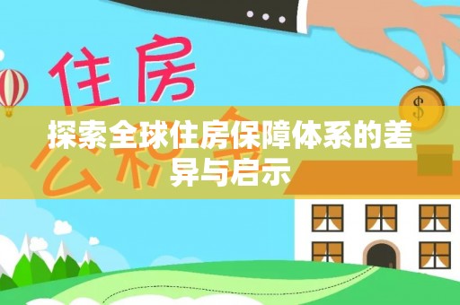 新抚探索全球住房保障体系的差异与启示