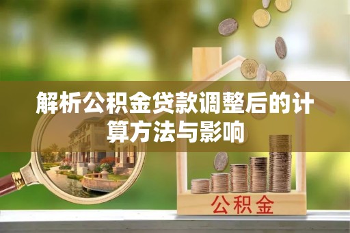 新抚解析公积金贷款调整后的计算方法与影响