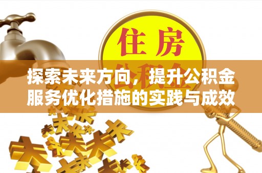 新抚探索未来方向，提升公积金服务优化措施的实践与成效