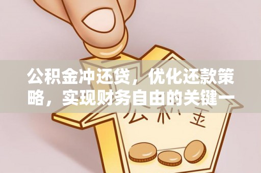 新抚公积金冲还贷，优化还款策略，实现财务自由的关键一步