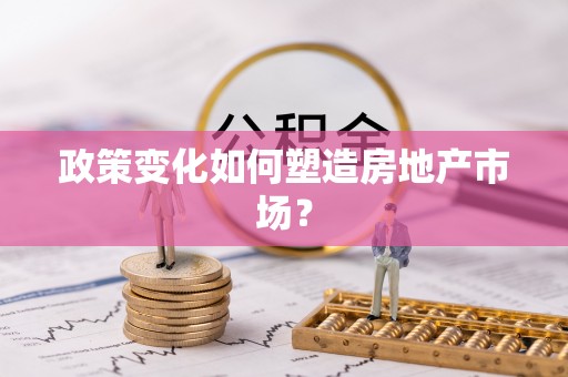 新抚政策变化如何塑造房地产市场？