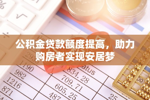 新抚公积金贷款额度提高，助力购房者实现安居梦