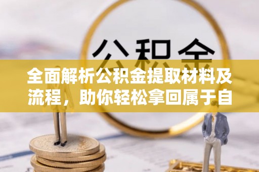 新抚全面解析公积金提取材料及流程，助你轻松拿回属于自己的钱