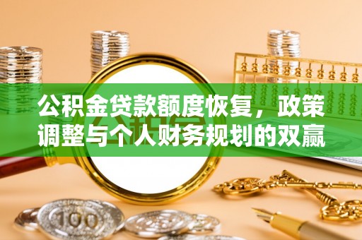 新抚公积金贷款额度恢复，政策调整与个人财务规划的双赢之道