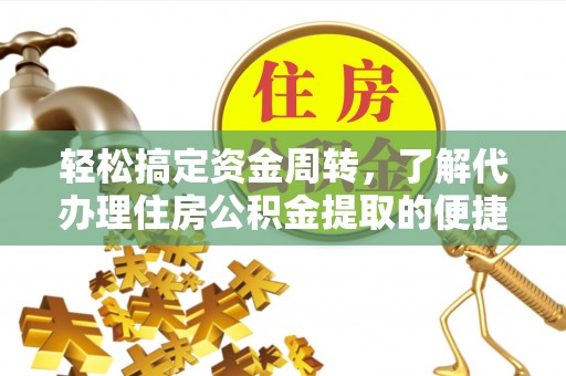 新抚轻松搞定资金周转，了解代办理住房公积金提取的便捷之道
