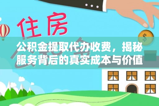 新抚公积金提取代办收费，揭秘服务背后的真实成本与价值