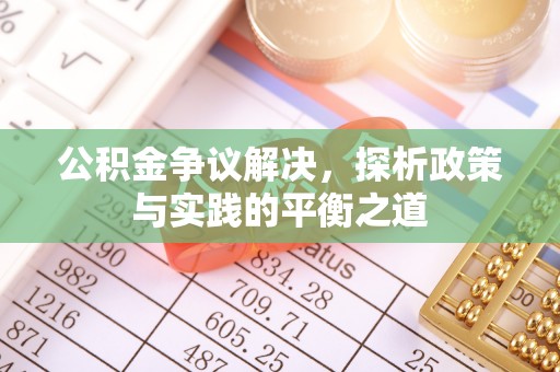 新抚公积金争议解决，探析政策与实践的平衡之道