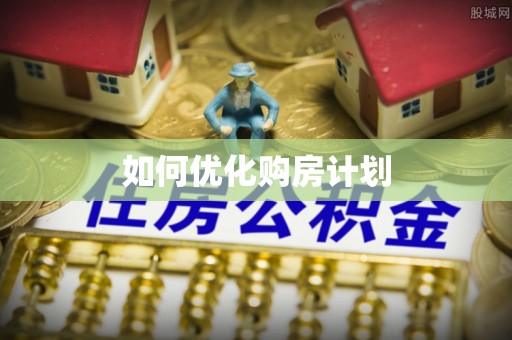 新抚如何优化购房计划