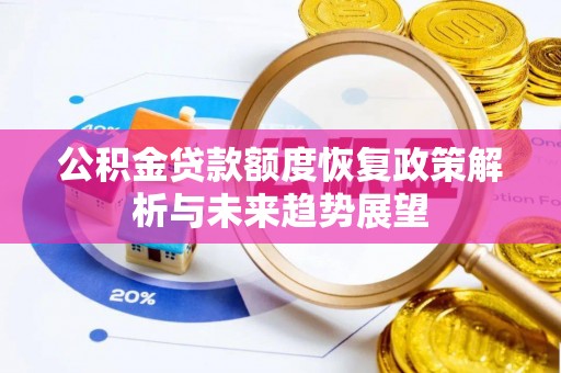 新抚公积金贷款额度恢复政策解析与未来趋势展望
