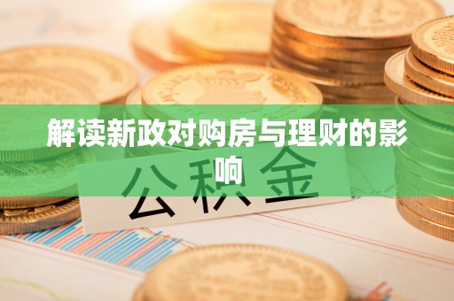 新抚解读新政对购房与理财的影响