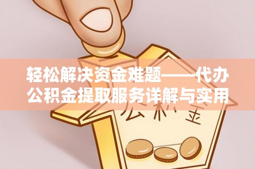 新抚轻松解决资金难题——代办公积金提取服务详解与实用指南