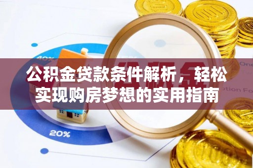 新抚公积金贷款条件解析，轻松实现购房梦想的实用指南
