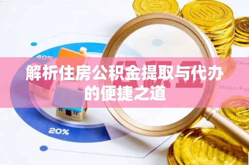 新抚解析住房公积金提取与代办的便捷之道