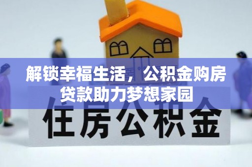 新抚解锁幸福生活，公积金购房贷款助力梦想家园