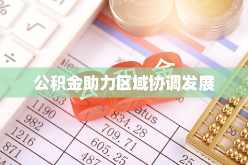新抚公积金助力区域协调发展