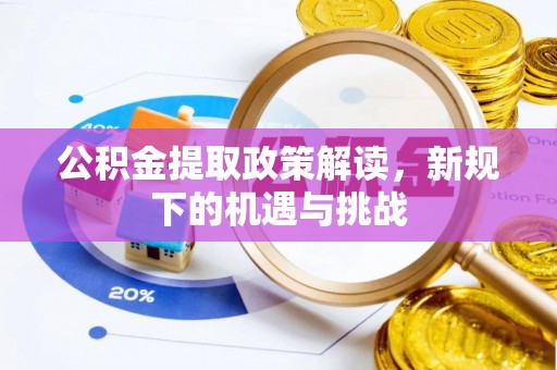 新抚公积金提取政策解读，新规下的机遇与挑战