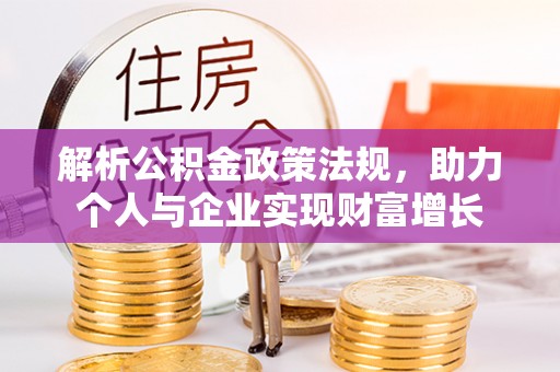 新抚解析公积金政策法规，助力个人与企业实现财富增长