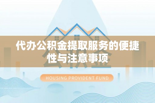 新抚代办公积金提取服务的便捷性与注意事项
