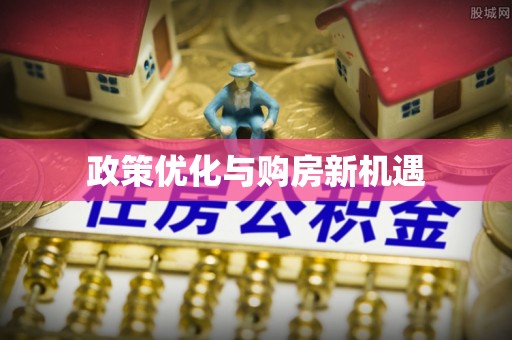 新抚政策优化与购房新机遇