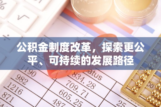 新抚公积金制度改革，探索更公平、可持续的发展路径