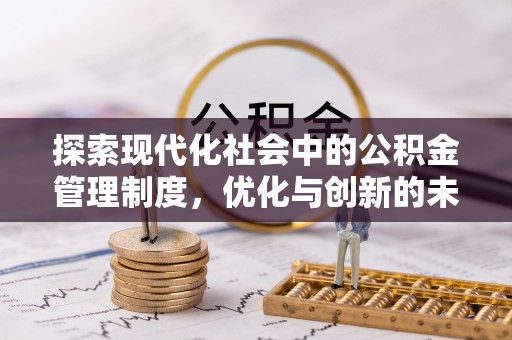 新抚探索现代化社会中的公积金管理制度，优化与创新的未来方向