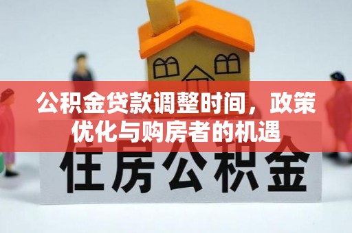 新抚公积金贷款调整时间，政策优化与购房者的机遇