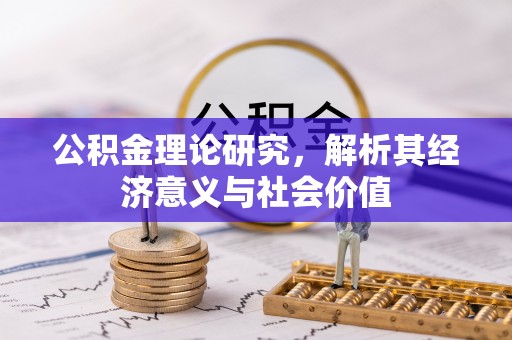 新抚公积金理论研究，解析其经济意义与社会价值