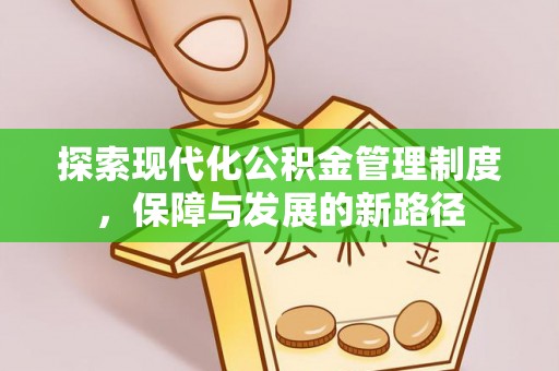 新抚探索现代化公积金管理制度，保障与发展的新路径
