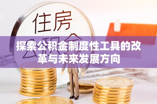新抚探索公积金制度性工具的改革与未来发展方向