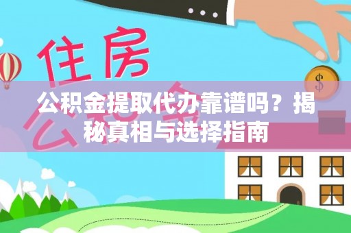 新抚公积金提取代办靠谱吗？揭秘真相与选择指南
