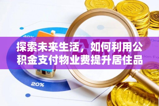 新抚探索未来生活，如何利用公积金支付物业费提升居住品质