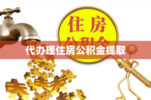 新抚代办理住房公积金提取
